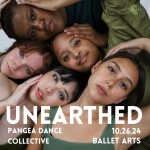 5 dancers faces looking into camera, above white text: UNEARTHED, Pangea Dance Collective, 10.26.24, Ballet Arts 