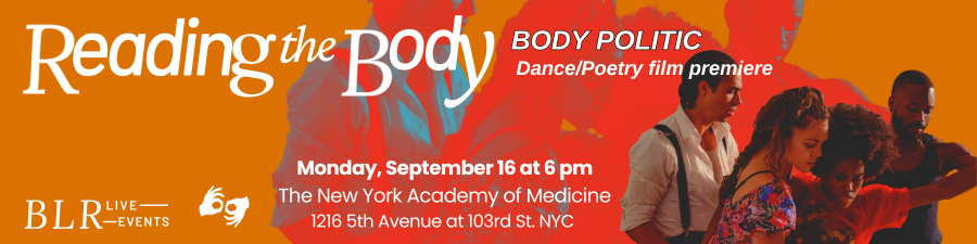 reading the body. Four dancers create original performances based on BLR poetry exploring bodies and society. Join the film premier and discussion Monday, September 16 at 6pm, at New York Academy of Medicine.