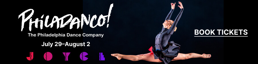 Dancers split leaps with text that reads 'PHILADANCO! – The Philadelphia Dance Company July 29–August 2 Joyce'