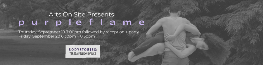 A black and white photo of a dancer holding another lifted off of the ground spinning horizontally. The text reads Arts On Site Presents:  p u r p l e f l a m e  Thursday September 19th 7:00 pm followed by a reception and Friday September 20 6:30 pm + 8:30 pm. 