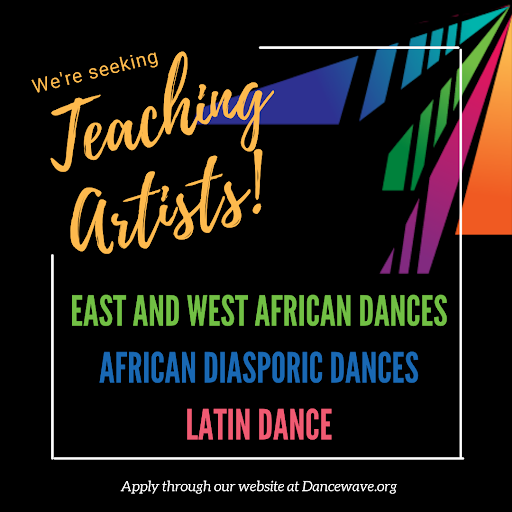 We're seeking teaching artists! East and West African Dances, African Diasporic Dances, Latin Dance. Dancewave